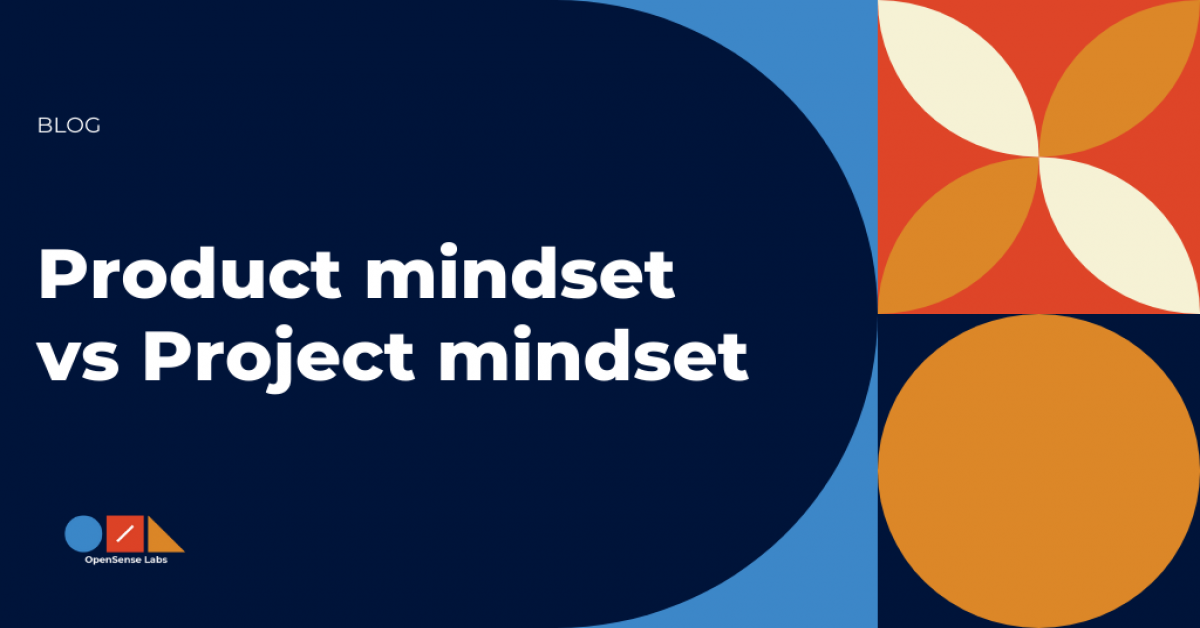 Product Mindset vs Project Mindset | Opensense Labs
