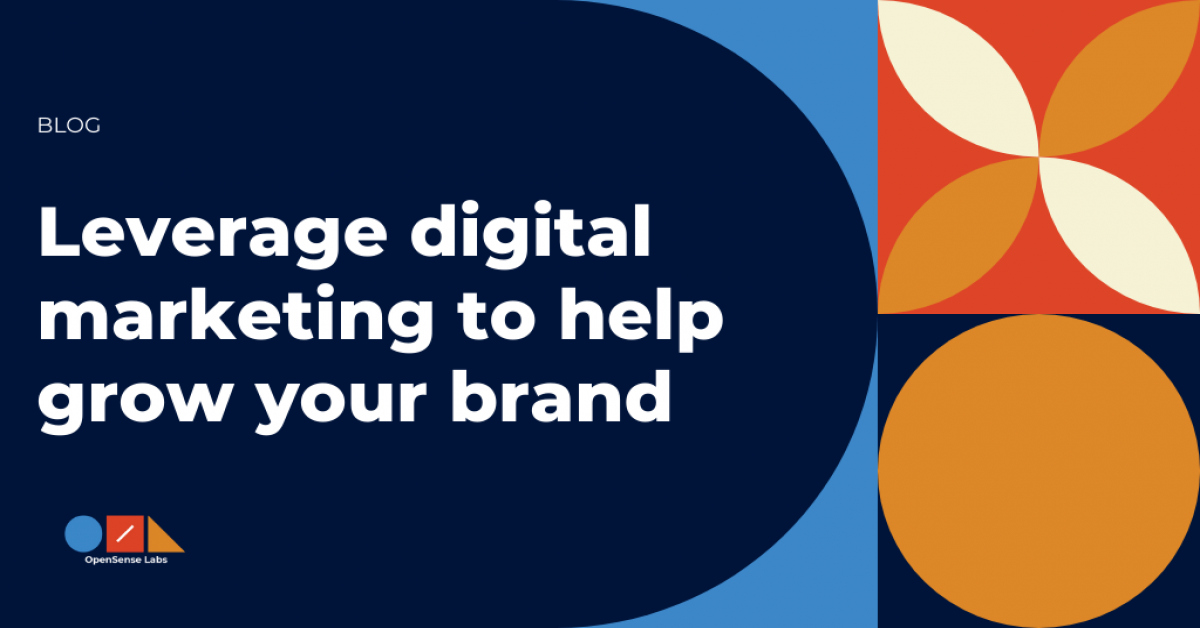 Leverage digital marketing to help your brand grow | Opensense Labs